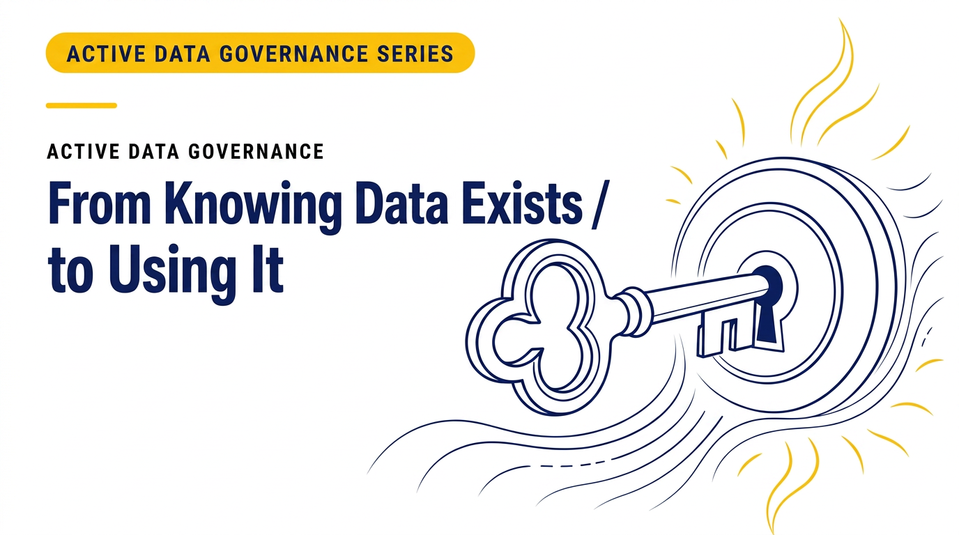 Active Data Governance — Series Part 1: From Knowing Data Exists to Using It